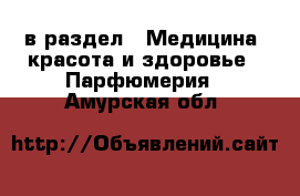  в раздел : Медицина, красота и здоровье » Парфюмерия . Амурская обл.